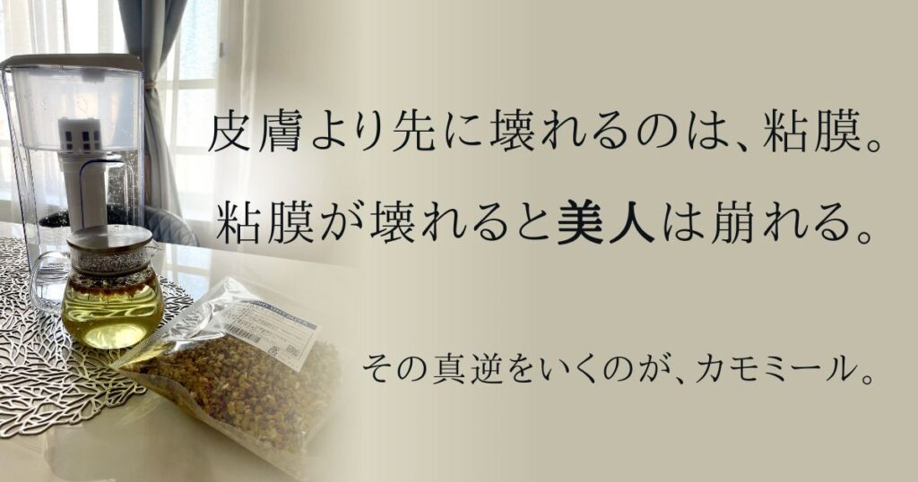 皮膚より先に壊れるのは、粘膜。 粘膜が壊れると美人は崩れる。その真逆をいくのが、カモミール